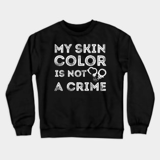 My skin color is not a Crime Crewneck Sweatshirt